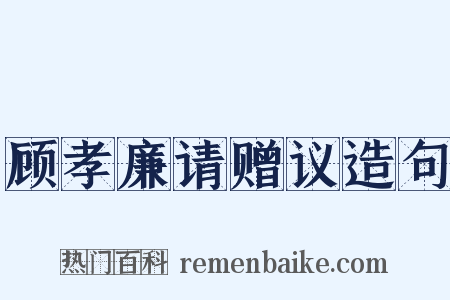 顾孝廉请赠议造句是什么意思的图片